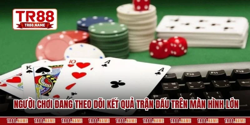 Người chơi đang theo dõi kết quả trận đấu trên màn hình lớn