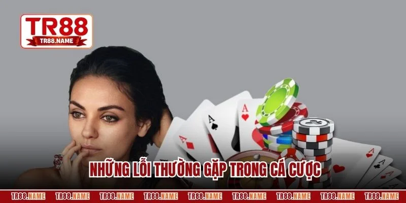 Những lỗi thường gặp trong cá cược